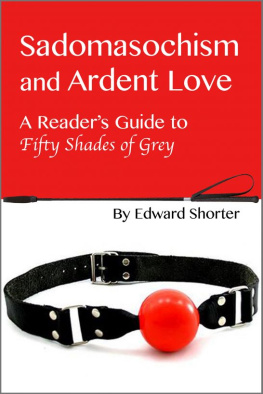 Edward Shorter - Sadomasochism and Ardent Love: A readers guide to Fifty Shades of Grey