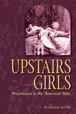 Michael Rutter Upstairs Girls: Prostitution in the American West