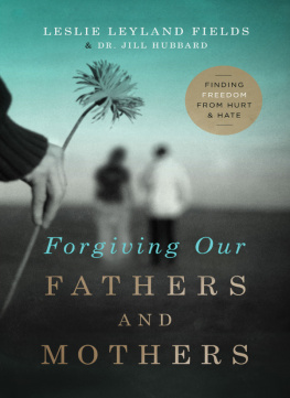 Leslie Leyland Fields Forgiving Our Fathers and Mothers: Finding Freedom from Hurt and Hate