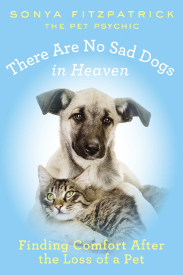 Sonya Fitzpatrick - There Are No Sad Dogs in Heaven: Finding Comfort After the Loss of a Pet