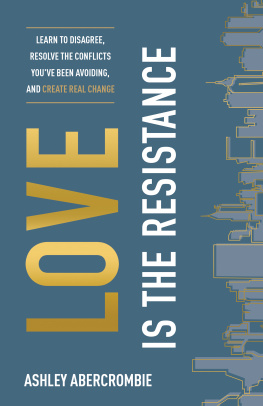 Ashley Abercrombie - Love Is the Resistance: Learn to Disagree, Resolve the Conflicts Youve Been Avoiding, and Create Real Change