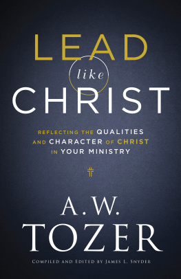 A.W. Tozer Lead Like Christ: Reflecting the Qualities and Character of Christ in Your Ministry