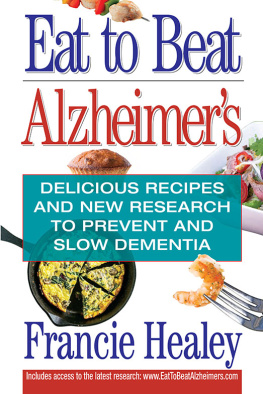 Francie Healey Eat to Beat Alzheimers: Delicious Recipes and New Research to Prevent and Slow Dementia