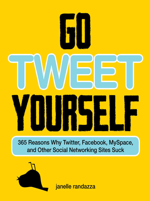 GO TWEET YOURSELF 365 Reasons Why Twitter Facebook MySpace and Other - photo 1