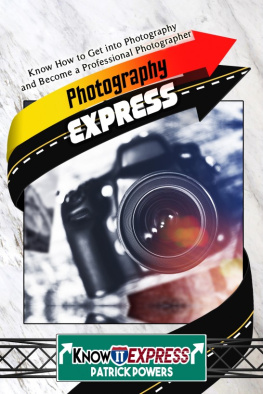 Patrick Powers Photography Express: Know How to Get into Photography and Become a Professional Photographer