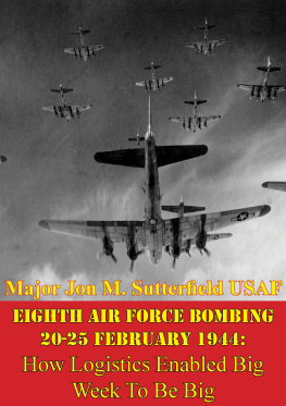 Major Jon M. Sutterfield USAF Eighth Air Force Bombing 20-25 February 1944: How Logistics Enabled Big Week To Be Big