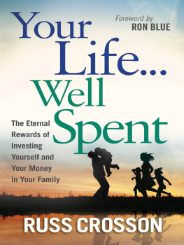 Russ Crosson Your Life...Well Spent: The Eternal Rewards of Investing Yourself and Your Money in Your Family