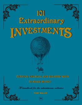 Toby Walne - 101 Extraordinary Investments: Curious, Unusual and Bizarre Ways to Make Money: A handbook for the adventurous collector