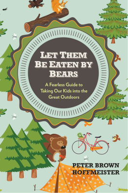 Peter Brown Hoffmeister - Let Them Be Eaten By Bears: A Fearless Guide to Taking Our Kids Into the Great Outdoors