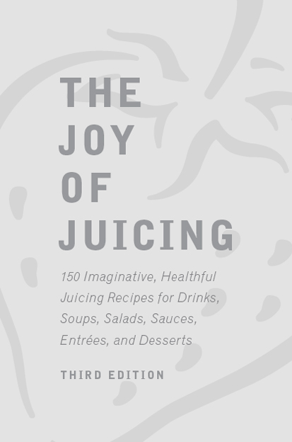 The Joy of Juicing 150 Imaginative Healthful Juicing Recipes for Drinks Soups Salads Sauces Entrees and Desserts - image 3