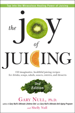 Gary Null - The Joy of Juicing: 150 Imaginative, Healthful Juicing Recipes for Drinks, Soups, Salads, Sauces, Entrees, and Desserts