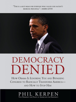 Phil Kerpen Democracy Denied: How Obama is Ignoring You and Bypassing Congress to Radically Transform America--and How to Stop Him