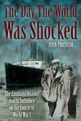 John Protasio - The Day the World Was Shocked: The Lusitania Disaster and Its Influence on the Course of World War I