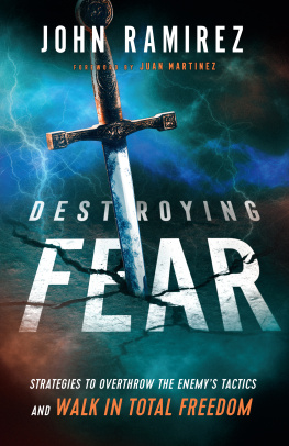 John Ramirez Destroying Fear: Strategies to Overthrow the Enemys Tactics and Walk in Total Freedom