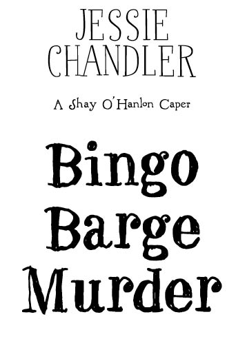 Bingo Barge Murder A Shay OHanlon Caper 2011 by Jessie Chandler All rights - photo 2
