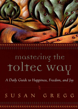 Susan Gregg - Mastering the Toltec Way: A Daily Guide to Happiness, Freedom, and Joy