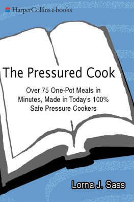 Lorna J. Sass The Pressured Cook: Over 75 One-Pot Meals In Minutes, Made In Todays 100% Safe Pressure Cookers