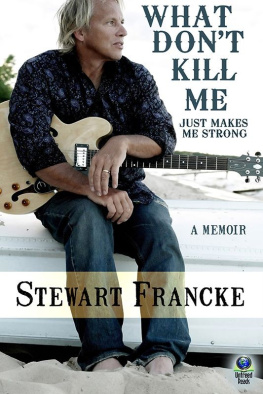 Stewart Francke - What Dont Kill Me Just Makes Me Strong: A Memoir