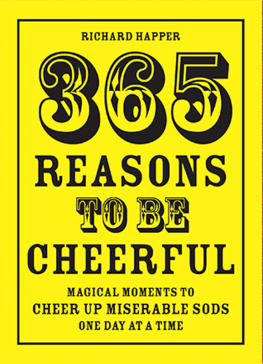 Richard Happer 365 Reasons to Be Cheerful: Magical Moments to Cheer Up Miserable Sods... One Day at a Time