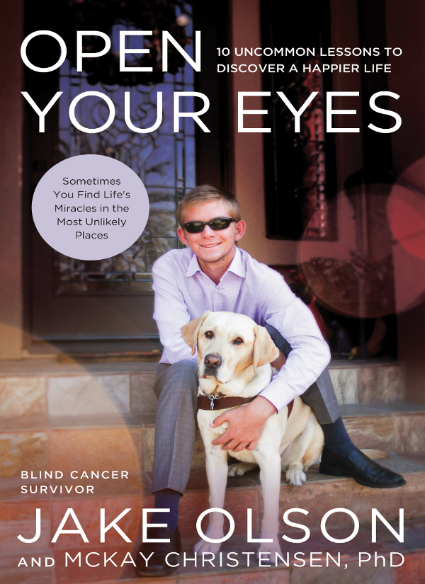 PRAISE FOR OPEN YOUR EYES Jake Olson has been a source of tremendous - photo 1