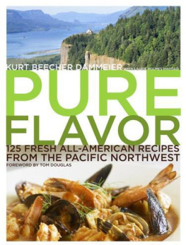 Kurt Beecher Dammeier Pure Flavor: 125 Fresh All-American Recipes from the Pacific Northwest