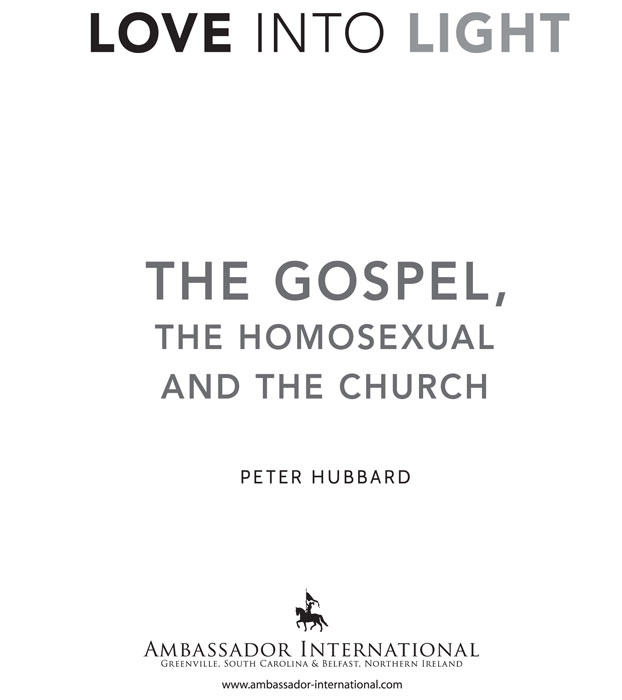 Love into Light The Gospel the Homosexual and the Church 2013 by Peter Hubbard - photo 3