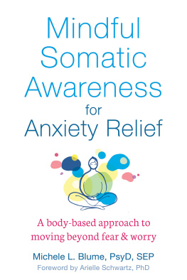 Michele L. Blume Mindful Somatic Awareness for Anxiety Relief: A Body-Based Approach to Moving Beyond Fear and Worry