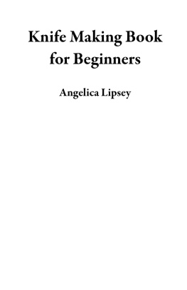 Luke Wade - Knife Making Book for Beginners: A Bladesmithing User Guide to Forging Knives Plus Tips, Tools and Techniques to Get You Started