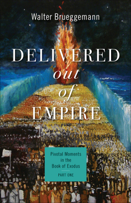 Walter Brueggemann Delivered out of Empire: Pivotal Moments in the Book of Exodus, Part One