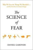 Daniel Gardner - The Science of Fear: Why We Fear the Things We Shouldnt--and Put Ourselves in Greater Danger