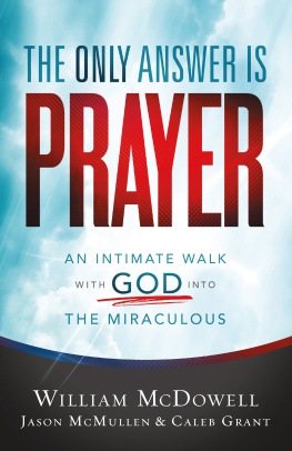 William McDowell - The Only Answer Is Prayer: An Intimate Walk with God into the Miraculous