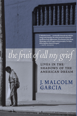 J. Malcolm Garcia The Fruit of All My Grief: Lives in the Shadows of the American Dream