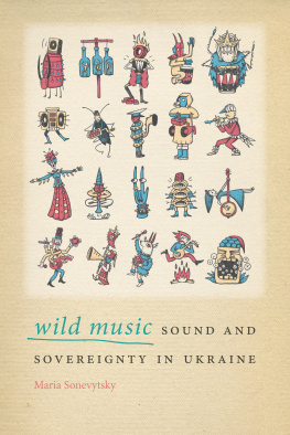 Maria Sonevytsky Wild Music: Sound and Sovereignty in Ukraine