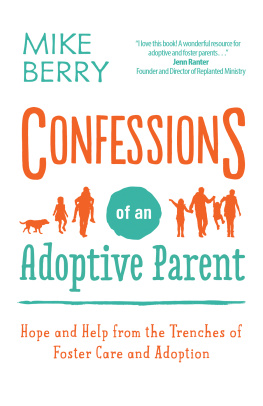 Mike Berry Confessions of an Adoptive Parent: Hope and Help from the Trenches of Foster Care and Adoption