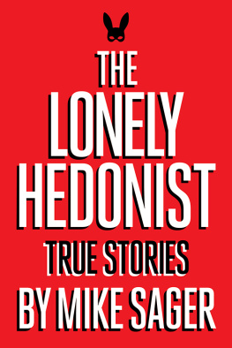 Mike Sager The Lonely Hedonist: True Stories of Sex, Drugs, Dinosaurs and Peter Dinklage