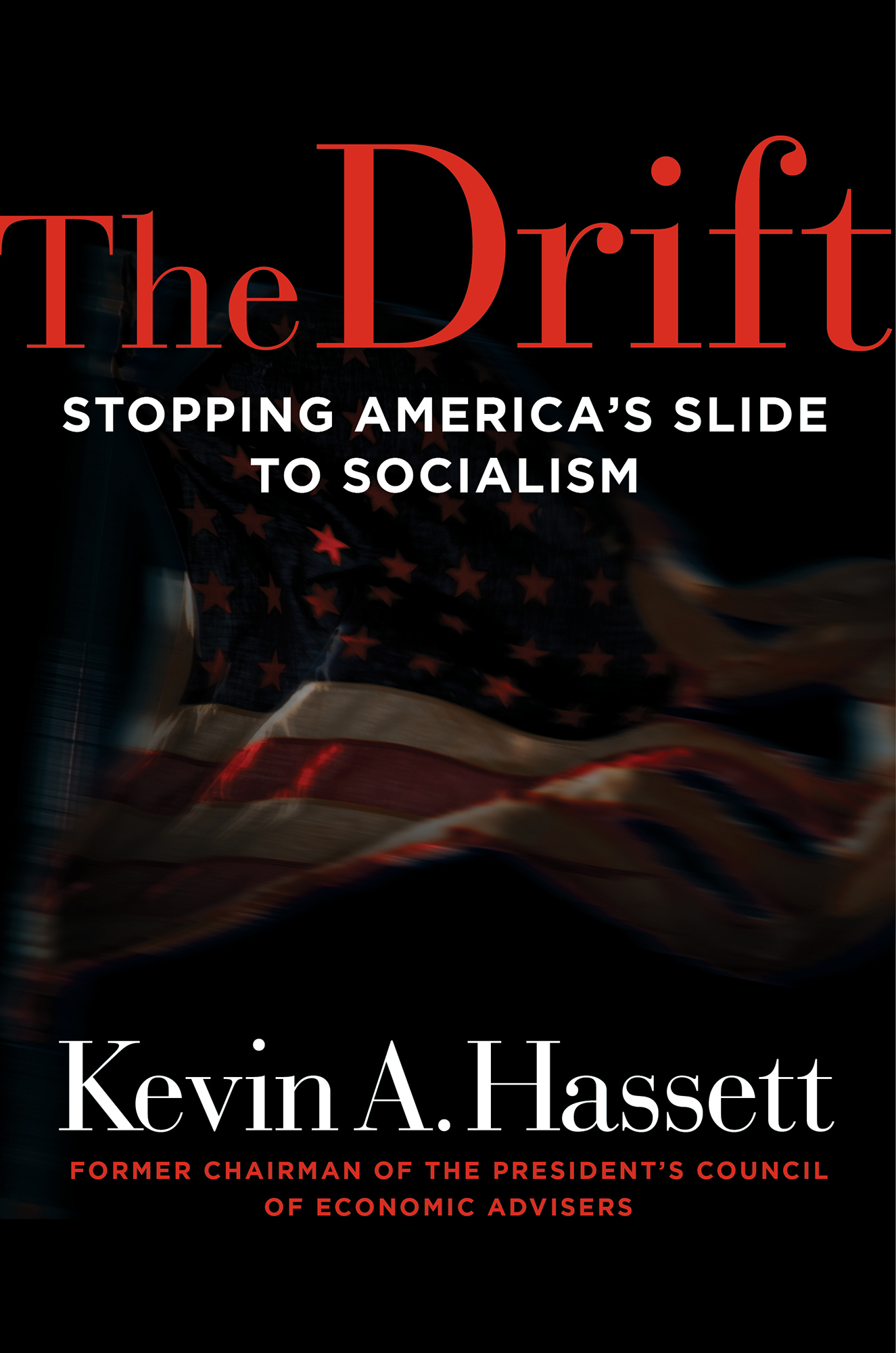 The Drift Stopping Americas Slide to Socialism Kevin A Hassett Former Chairman - photo 1