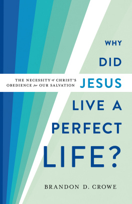 Brandon D. Crowe Why Did Jesus Live a Perfect Life?: The Necessity of Christs Obedience for Our Salvation