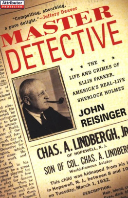 John Reisinger - Master Detective: The Life and Crimes of Ellis Parker, Americas Real-Life Sherlock Holmes