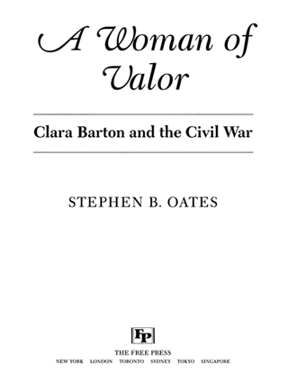 A Woman of Valor Clara Barton and the Civil War STEPHEN B OATES Copyright - photo 2