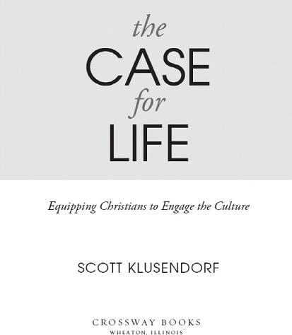 The Case for Life Copyright 2009 by Scott L Klusendorf Published by Crossway - photo 1