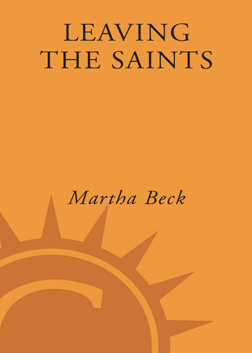 Leaving the Saints How I Lost the Mormons and Found My Faith Martha Beck - photo 1