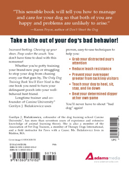 Gerilyn J. Bielakiewicz - The Only Dog Training Book Youll Ever Need: From Avoiding Accidents to Banishing Barking, the Basics for Raising a Well-Behaved Dog