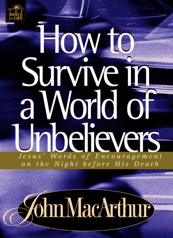 HOW TO SURVIVE IN A WORLD OF UNBELIEVERS Copyright 2001 by John F MacArthur - photo 1