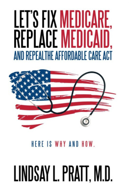 Lindsay L. Pratt - Lets Fix Medicare, Replace Medicaid, and Repealthe Affordable Care Act: Here Is Why and How.