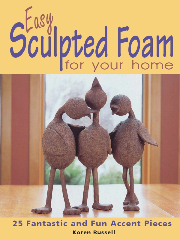 Easy S culpted Foam for your home Koren Russell 2003 by Koren - photo 1