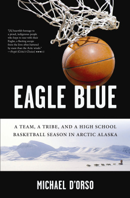 Michael DOrso - Eagle Blue: A Team, a Tribe, and a High School Basketball Season in Arctic Alaska