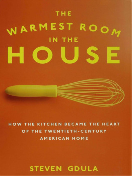 Steven Gdula - The Warmest Room in the House: How the Kitchen Became the Heart of the Twentieth-Century American Home