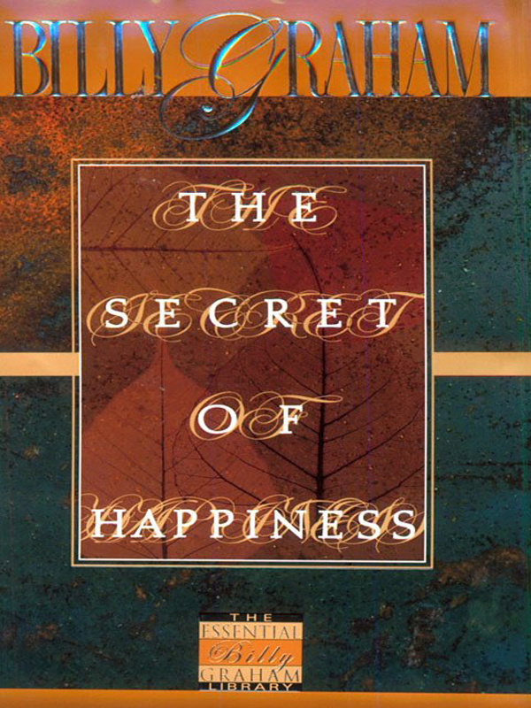 BILLY GRAHAM The Secret of Happiness All Rights Reserved No portion of - photo 1