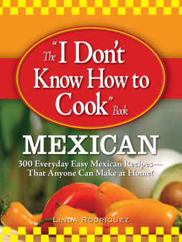 Linda Rodriguez The I Dont Know How to Cook Book Mexican: 300 Everyday Easy Mexican Recipes—That Anyone Can Make at Home!