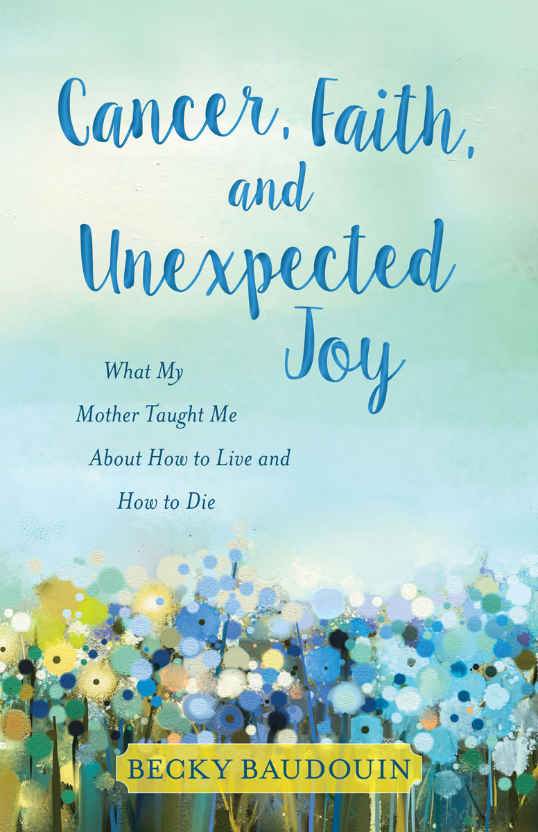 In Cancer Faith and Unexpected Joy Beckys mother becomes my mother her - photo 1